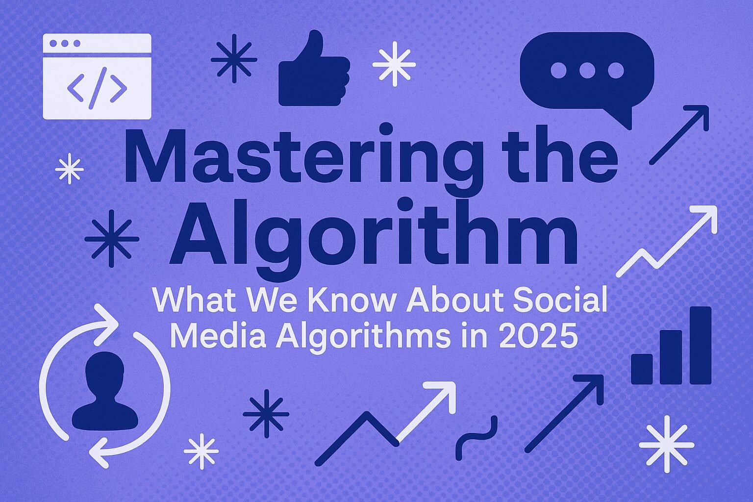 Mastering the Algorithm: What We Know About Social Media Algorithms in 2025